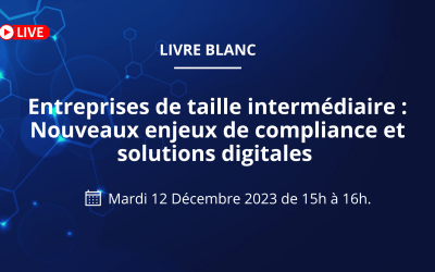 Entreprises de taille intermédiaire : Nouveaux enjeux de compliance et solutions digitales 12/12/2023